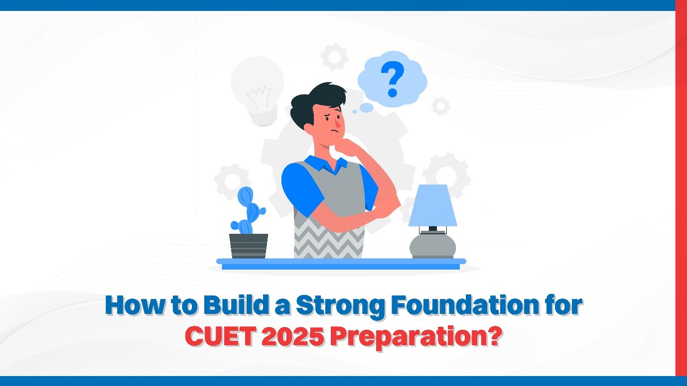 How to Build a Strong Foundation for CUET 2025 Preparation.jpg